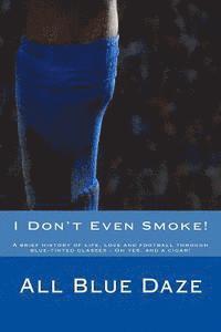 bokomslag I Don't Even Smoke!: A brief history of life, love and football through blue-tinted glasses - Oh yes, and a cigar!