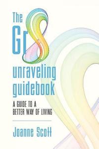 bokomslag The Gr8 unraveling guidebook: a guide to a better way of living