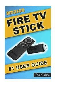 bokomslag Amazon Fire TV Stick #1 User Guide: The Ultimate Amazon Fire TV Stick User Manual, Tips & Tricks, How to get started, Best Apps, Streaming
