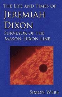 bokomslag The Life and Times of Jeremiah Dixon: Surveyor of the Mason-Dixon Line