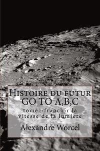 bokomslag Histoire du futur GO TO A, B, C: tome 1 franchir la vitesse de la lumière