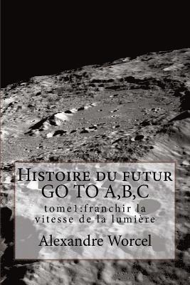 Histoire du futur GO TO A, B, C: tome 1 franchir la vitesse de la lumière 1