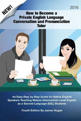 How to Become a Private English Language Conversation and Pronunciation Tutor: An Easy Step by Step Guide for Native English Speakers Teaching Mature