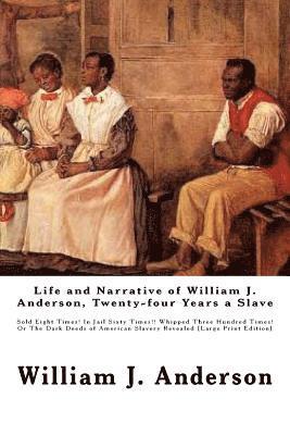 Life and Narrative of William J. Anderson, Twenty-four Years a Slave: Sold Eight Times! In Jail Sixty Times!! Whipped Three Hundred Times! Or The Dark 1