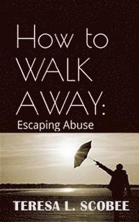 Teresa L. Scobee - How to Walk Away: Escaping Abuse, Häftad