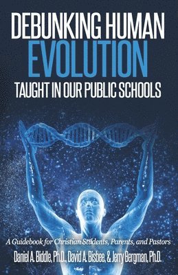 bokomslag Debunking Human Evolution Taught in Our Public Schools: A Guidebook for Christian Students, Parents, and Pastors