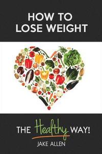 bokomslag How to Lose Weight: The Healthy Way