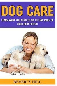 bokomslag Dog Care: Learn What You Need To Do to Take Care Of Your Best Friend