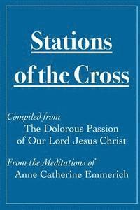 bokomslag Stations of the Cross Compiled from The Dolorous Passion: of Our Lord Jesus Christ from the Meditations of Anne Catherine Emmerich