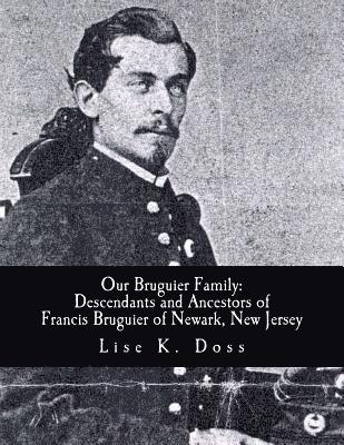 Lise K. Doss - Our Bruguier Family: Descendants & Ancestors of Francis Bruguier of Newark, N.J., Häftad