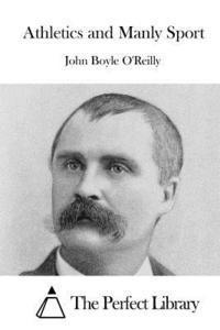 John Boyle O'Reilly, The Perfect Library - Athletics and Manly Sport, Häftad