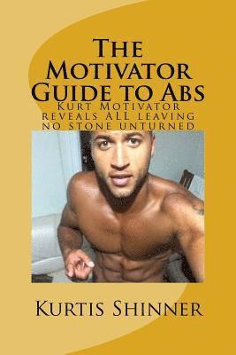 The Motivator Guide to Abs: Kurt Motivator reveals ALL leaving no stone unturned 1