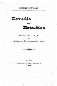 bokomslag Estudio de estudios, artículos-siluetas de pintores y escultores sevillanos