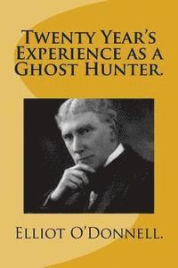Twenty Year's Experience as a Ghost Hunter. 1