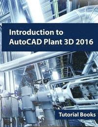 Tutorial Books - Introduction to AutoCAD Plant 3D 2016, Häftad