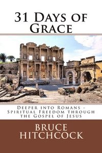 bokomslag 31 Days of Grace: Deeper into Romans - Spiritual Freedom through the Gospel of Jesus