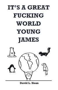 bokomslag It's A Great Fucking World, Young James