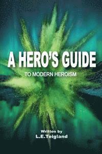 L. E. Teigland - A Hero's Guide to Modern Heroism, Häftad