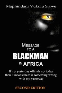 bokomslag Message to a Blackman in Africa, Second Edition: If my yesterday offends my today it means that there is something wrong with my yesterday