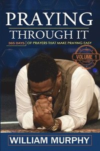 bokomslag Praying Through It: 365 Days Worth of Prayers That Make Praying Easy