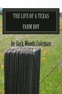 bokomslag The Life of a Texas Farm Boy: The Autobiography of Jack Woods Coleman