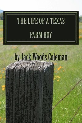 The Life of a Texas Farm Boy: The Autobiography of Jack Woods Coleman 1