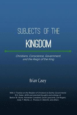 Subjects of the Kingdom: Christians, Conscience, Government, and the Reign of the King 1