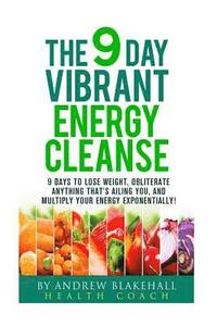 bokomslag 9 Day Vibrant Energy Cleanse: 9 Days to lose weight, Obliterate anything that;s ailing you, and multiply your energy exponentially