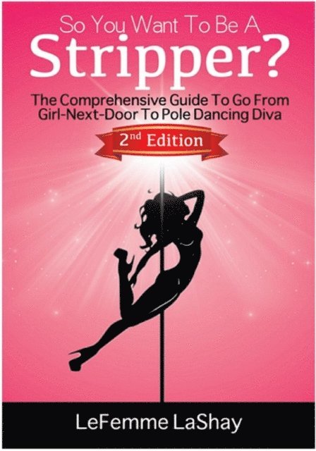 Nicholas a. Brown - So You Want To Be A Stripper?: The Comprehensive Guide To Go From Girl-Next-Door To Pole Dancing Diva Second Edition, Häftad