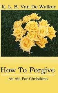bokomslag How to Forgive: - An Aid for Christians