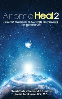 bokomslag Aroma Heal II: Powerful Techniques To Accelerate Inner Healing With Essential Oils