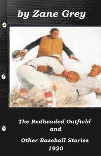 bokomslag The Redheaded Outfield and Other Baseball Stories by Zane Grey 1920 (Original Ve