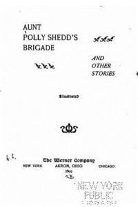 Aunt Polly Shedd's Brigade, and Other Stories 1