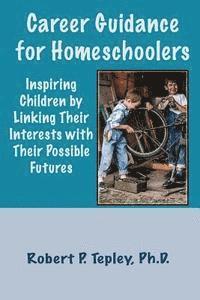 bokomslag Career Guidance for Homeschoolers: Inspiring Children By Linking Their Interests with Their Possible Futures