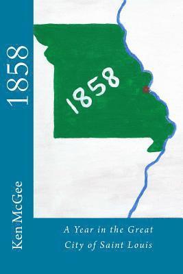 1858: A Year in the Great City of St. Louis 1