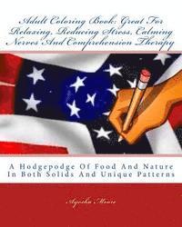 Adult Coloring Book: Great For Relaxing, Reducing Stress, Calming Nerves And Comprehension Therapy: A Hodgepodge Of Food And Nature In Both 1