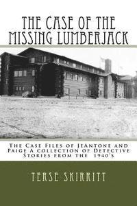 bokomslag The Case of the Missing Lumberjack: The Case Files of JeAntone and Paige A collection of Detective Stories from the 1940's