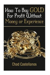 bokomslag How To Buy Gold For Profit Without Money Or Experience