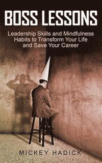 Boss Lessons: Leadership Skills and Mindfulness Habits to Transform Your Life and Save Your Career 1