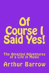 bokomslag Of Course I Said Yes!: The Amazing Adventures of a Life in Music