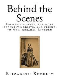 Behind the Scenes: Formerly a Slave, But More Recently Modiste, and Friend to Mrs. Abraham Lincoln 1