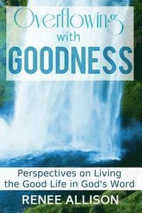 bokomslag Overflowing with Goodness: Perspectives on Living the Good Life in God's Word