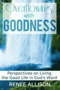 bokomslag Overflowing with Goodness: Perspectives on Living the Good Life in God's Word