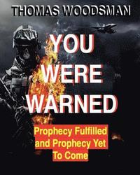 bokomslag You Were Warned: Prophecy Fulfilled and Prophecy Yet To Coe