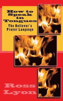 bokomslag How to Speak in Tongues: The Believer's Prayer Language