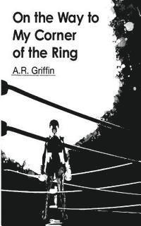 A. R. Griffin - On the way to My corner of the Ring, Häftad