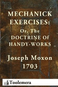 bokomslag Mechanick Exercises: Or, The Doctrine Of Handy-Works