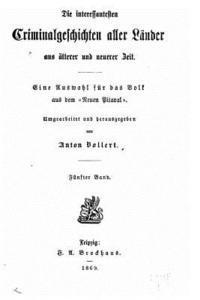 Anton Vollert - Die interessantesten criminalgeschichte aller länder aus älterer und neuerer zeit eine auswahl für das volk aus dem Neuen Pitaval., Häftad