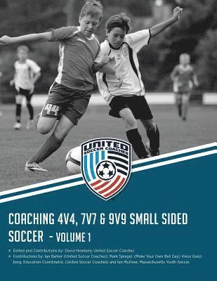 Coaching 4v4, 7v7 & 9v9 Small Sided Soccer - Volume 1 1