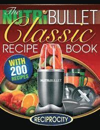 bokomslag The NutriBullet Classic Recipe Book: 200 Health Boosting Delicious and Nutritious Blast and Smoothie Recipes